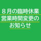 8月の臨時休業・営業時間の変更のお知らせ